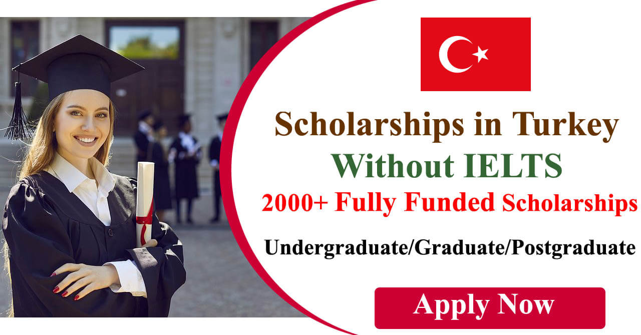 Scholarships in Turkey Without IELTS 2024 | 2000+ Fully Funded Scholarships